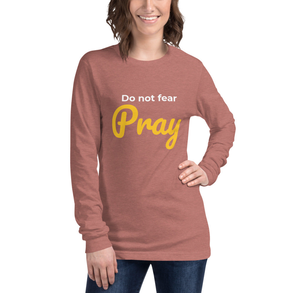 Do not fear Pray Unisex Long Sleeve Tee